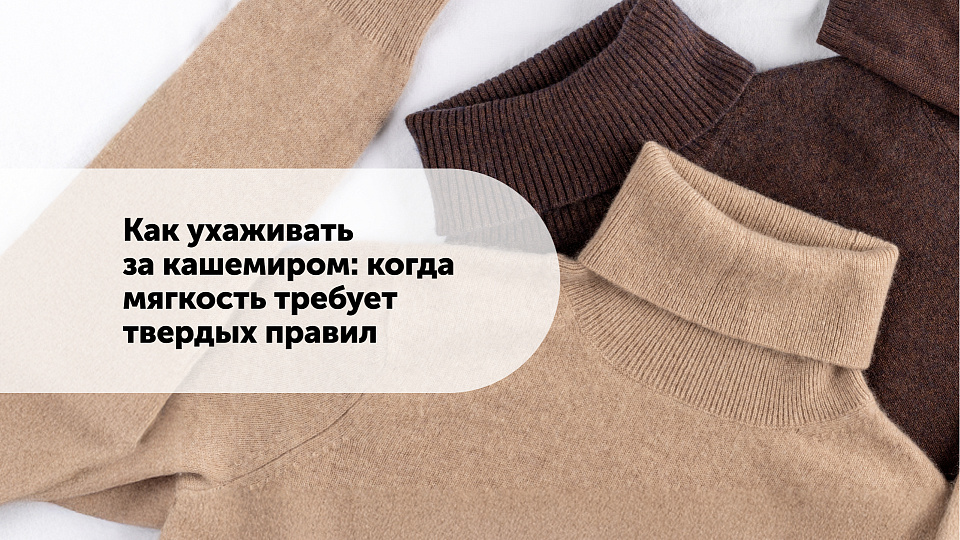 Как ухаживать за кашемиром: когда мягкость требует твердых правил