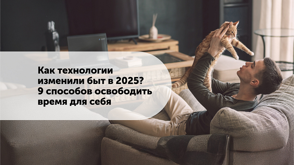 Как технологии изменили быт в 2025? 9 способов освободить время для себя