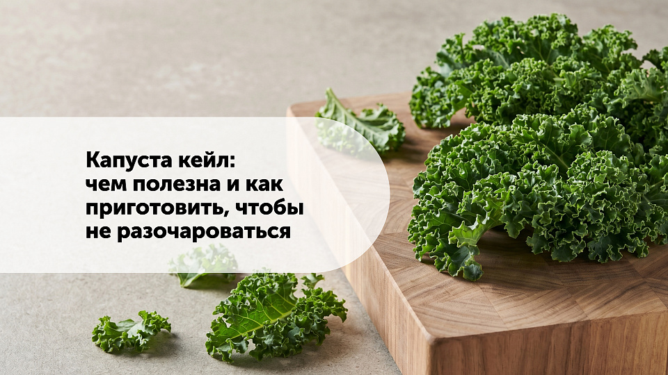 Капуста кейл: чем полезна и как приготовить, чтобы не разочароваться