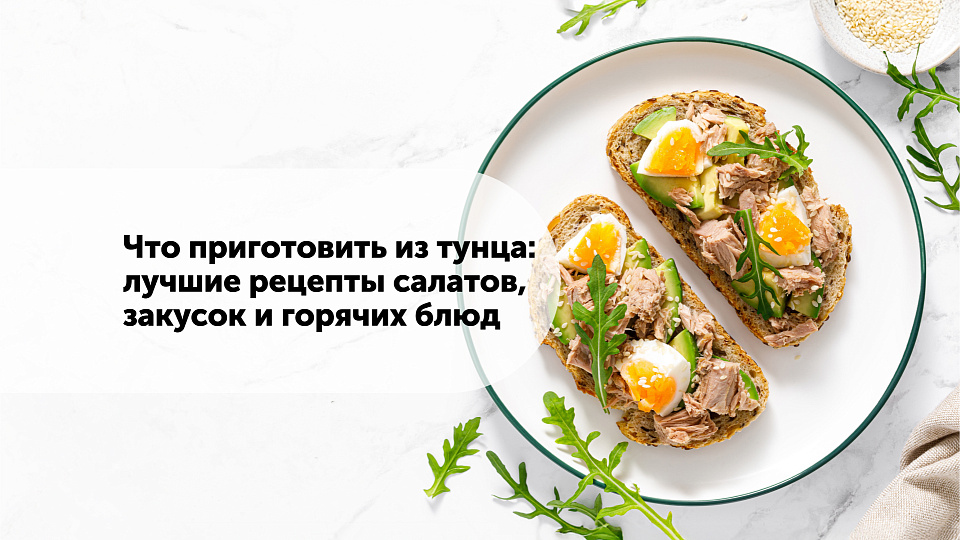 Что приготовить из тунца: лучшие рецепты салатов, закусок и горячих блюд