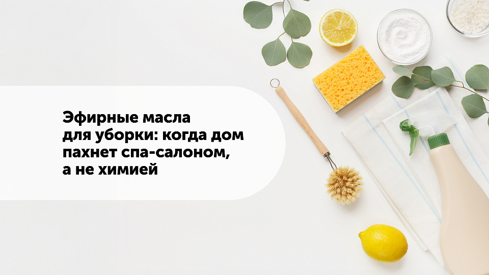Эфирные масла для уборки: когда дом пахнет спа-салоном, а не химией